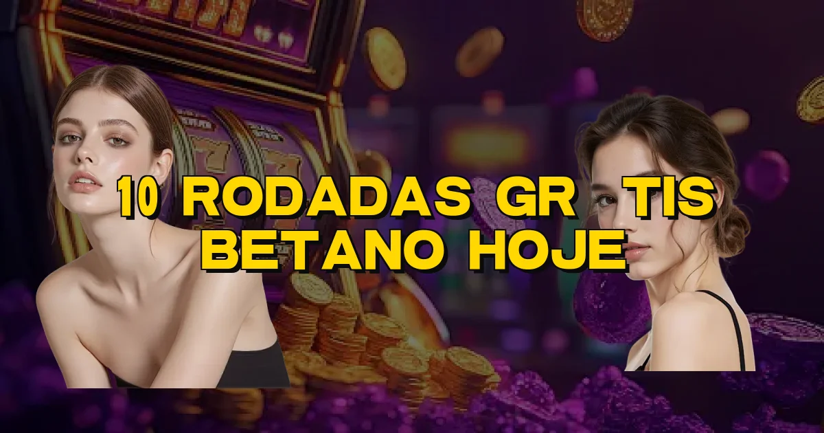 10 Rodadas Grátis Betano Hoje Oficial