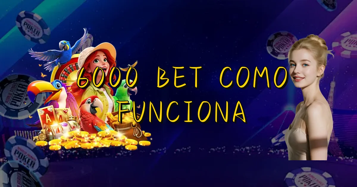 6000 Bet Como Funciona Oficial