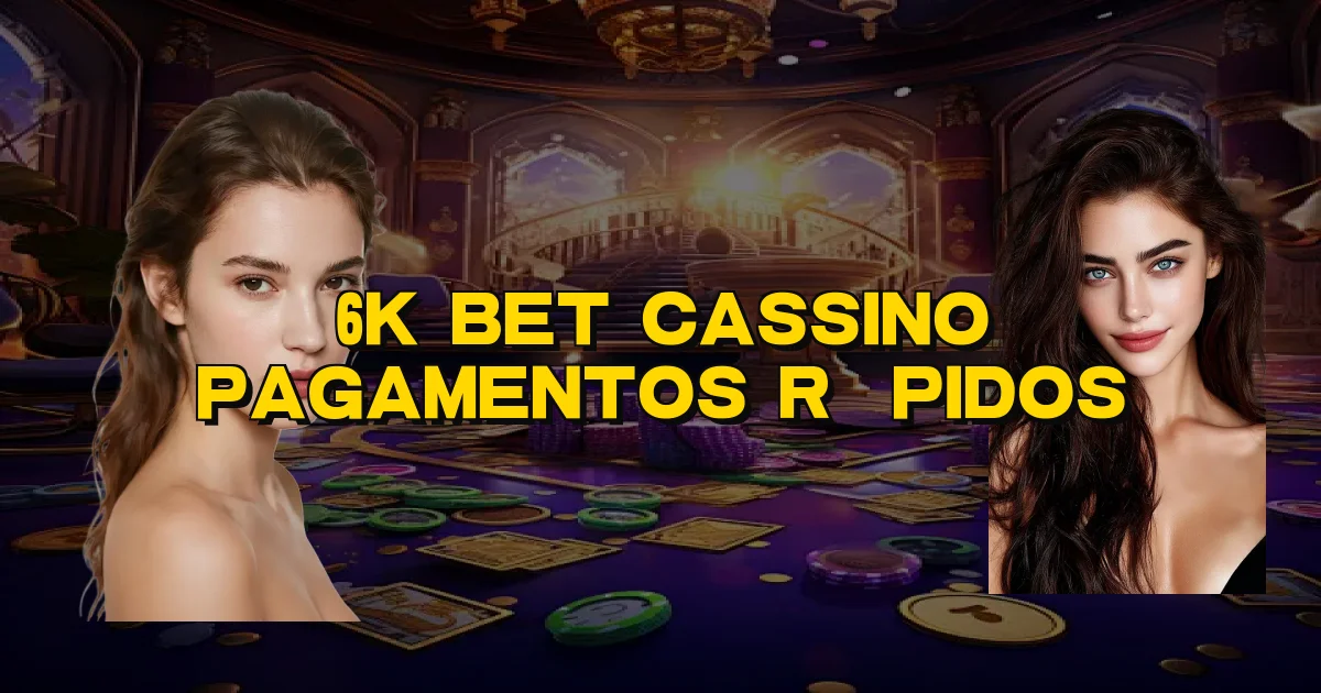 6K Bet Cassino Pagamentos Rápidos Oficial