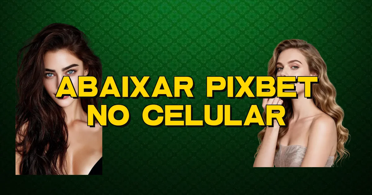 Abaixar Pixbet No Celular Oficial