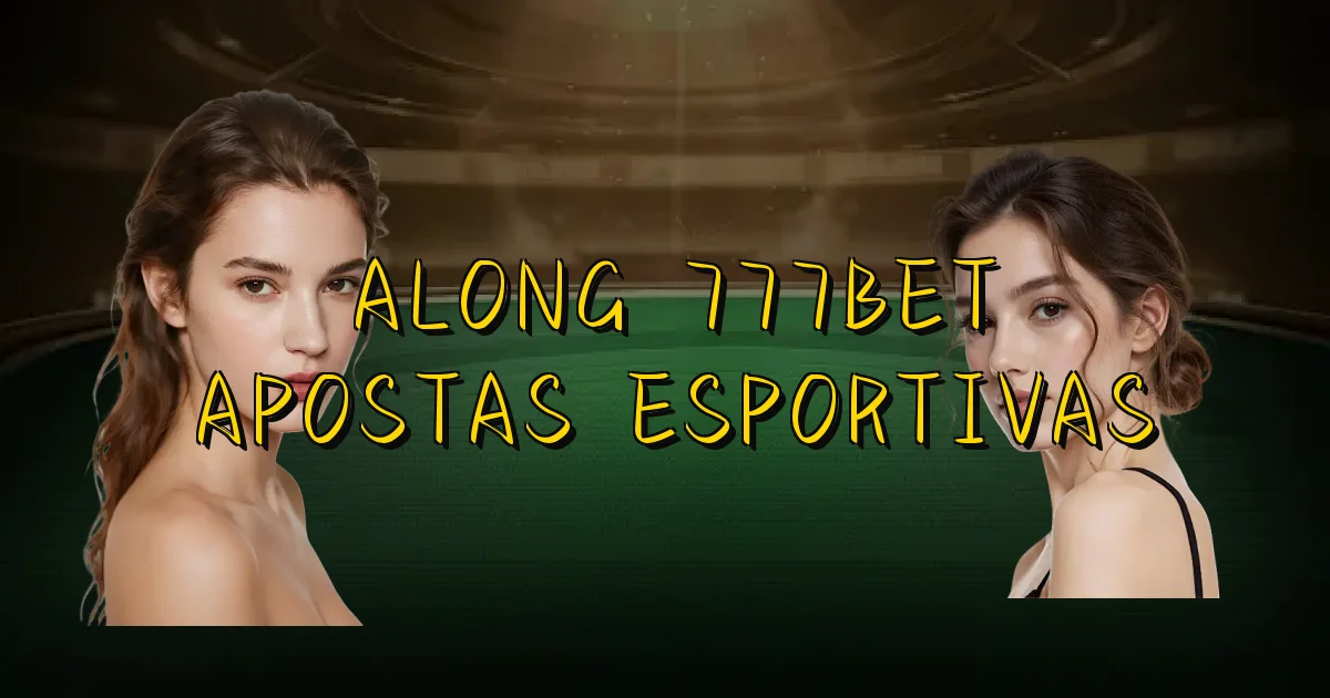 Along 777Bet Apostas Esportivas Oficial