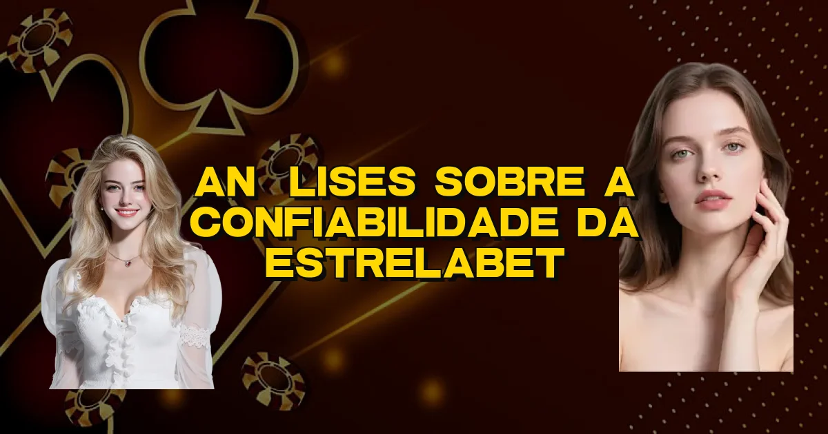 Análises Sobre A Confiabilidade Da Estrelabet Oficial