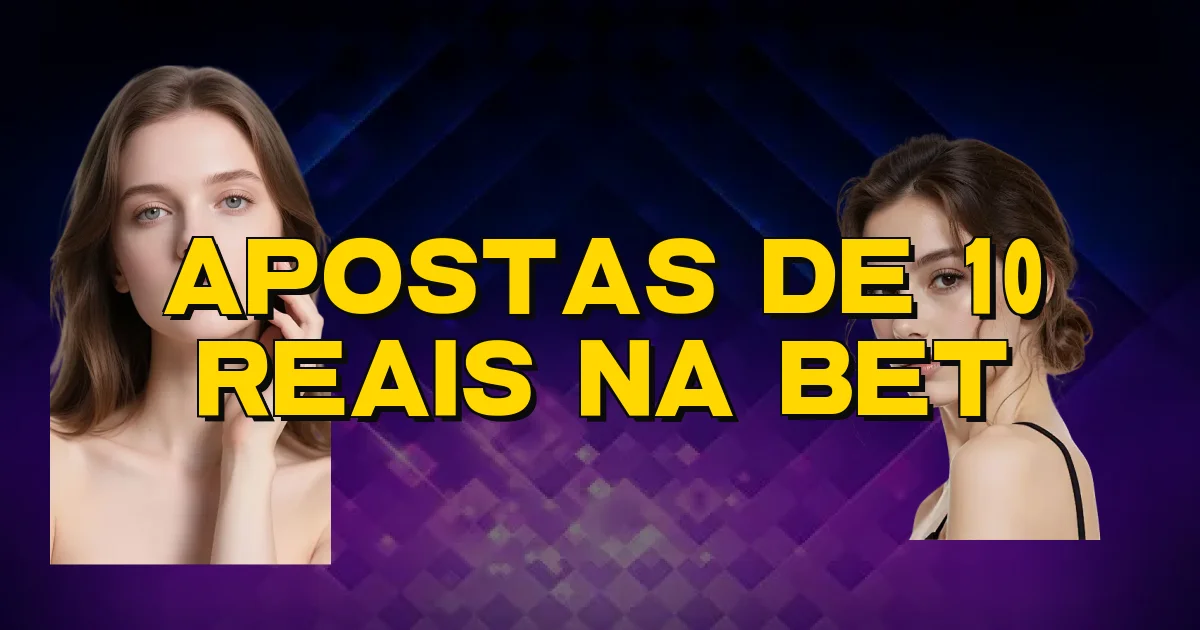 Apostas De 10 Reais Na Bet Oficial