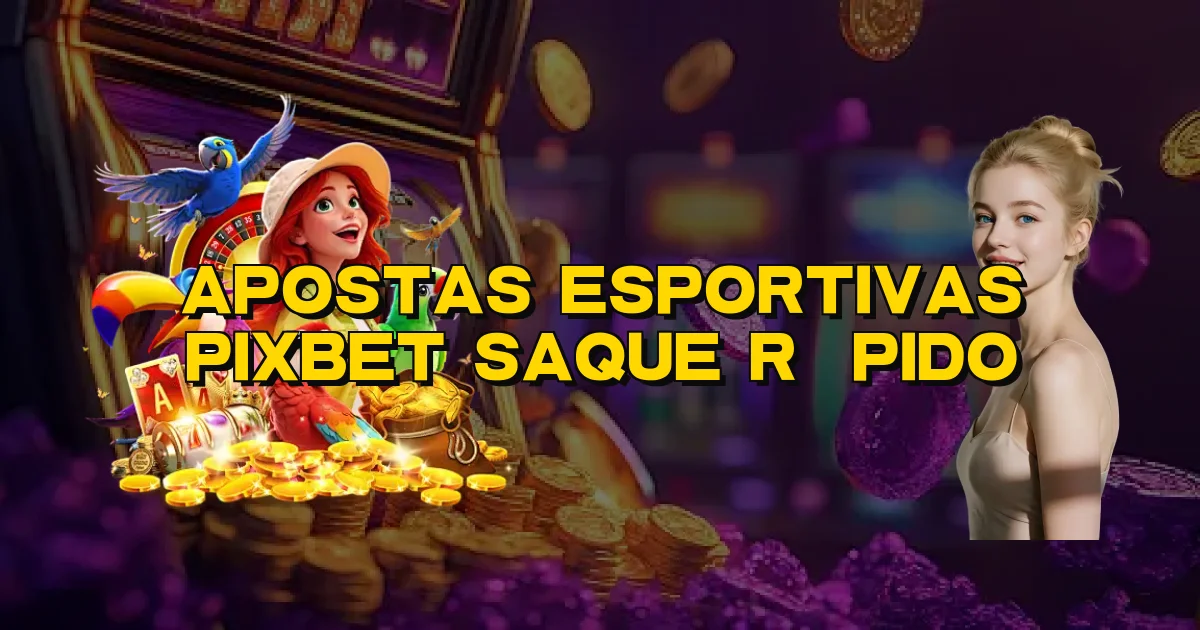 Apostas Esportivas Pixbet Saque Rápido Oficial