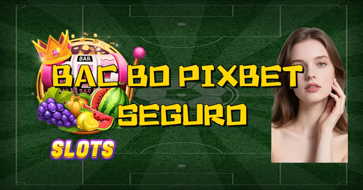 Bac Bo Pixbet É Seguro Oficial