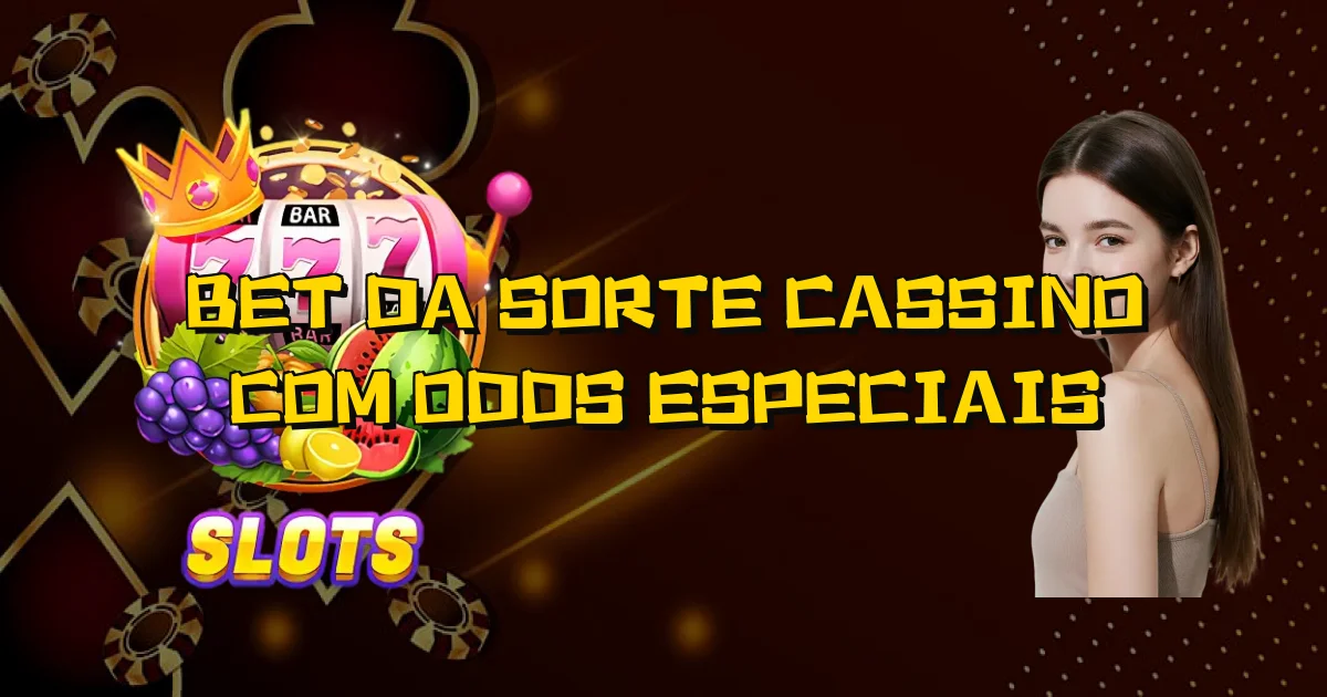 Bet Da Sorte Cassino Com Odds Especiais Oficial