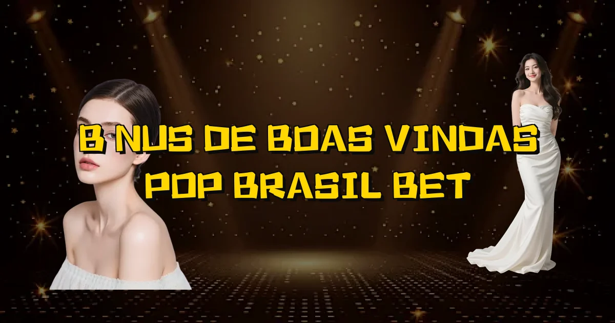 Bônus De Boas Vindas Pop Brasil Bet Oficial