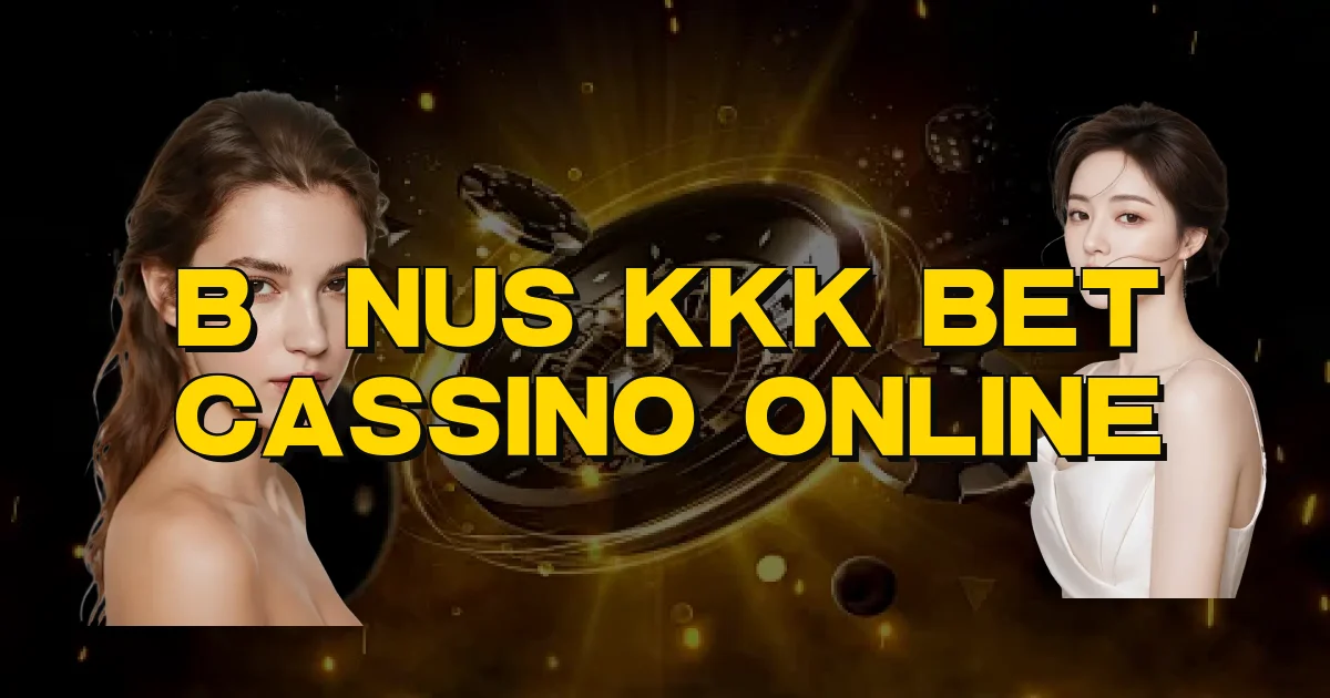 Bônus Kkk Bet Cassino Online Oficial