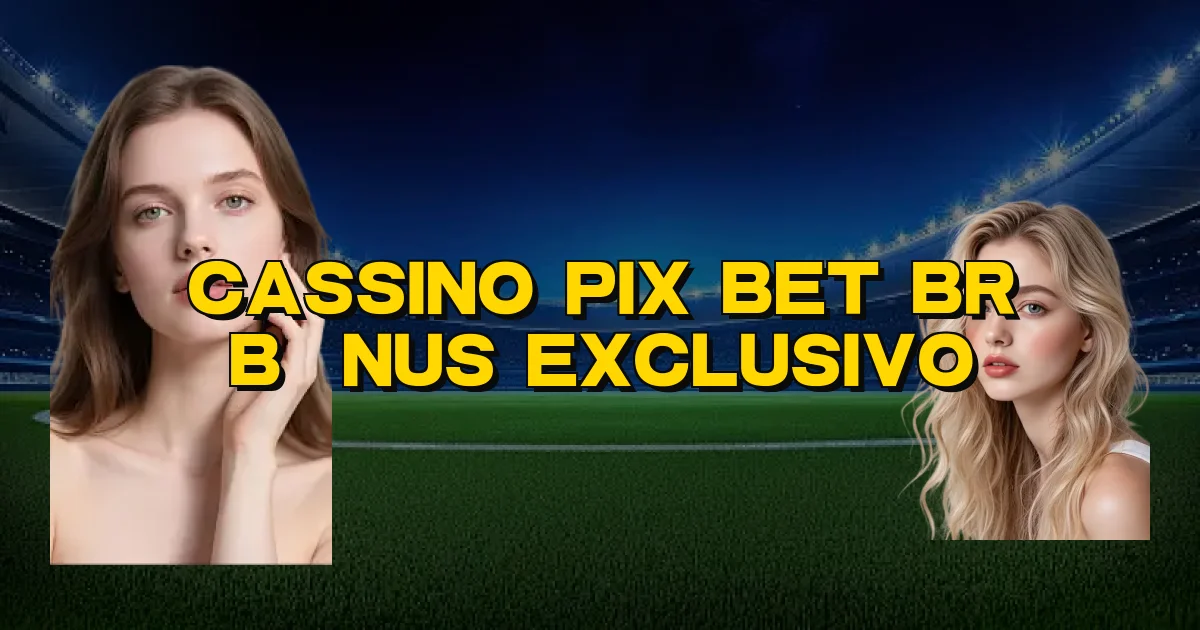 Cassino Pix Bet Br Bônus Exclusivo Oficial
