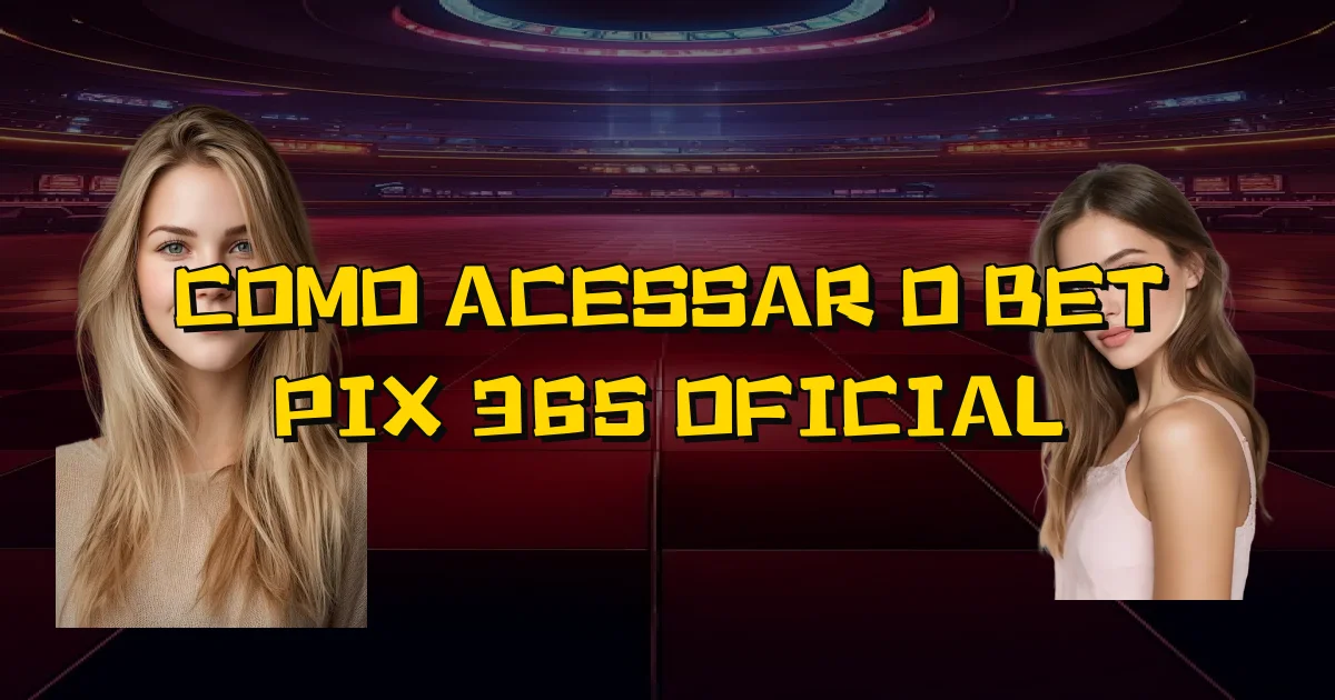 Como Acessar O Bet Pix 365 Oficial Oficial
