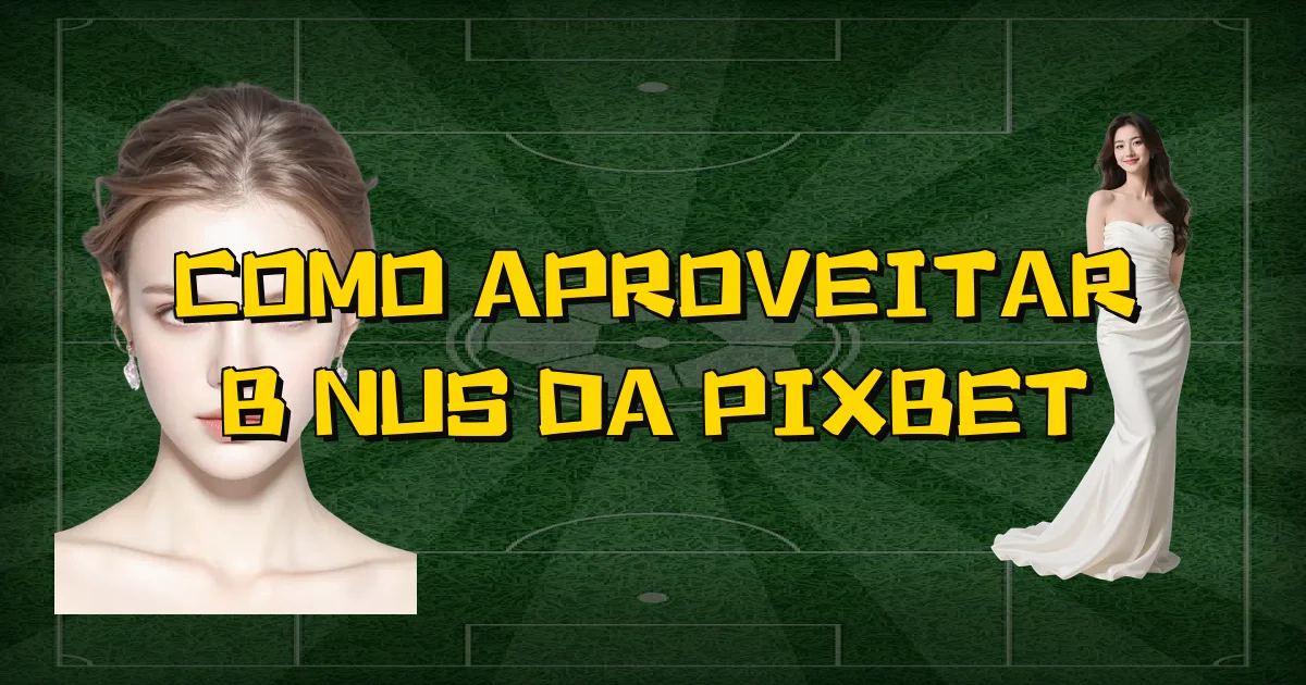 Como Aproveitar Bônus Da Pixbet Oficial