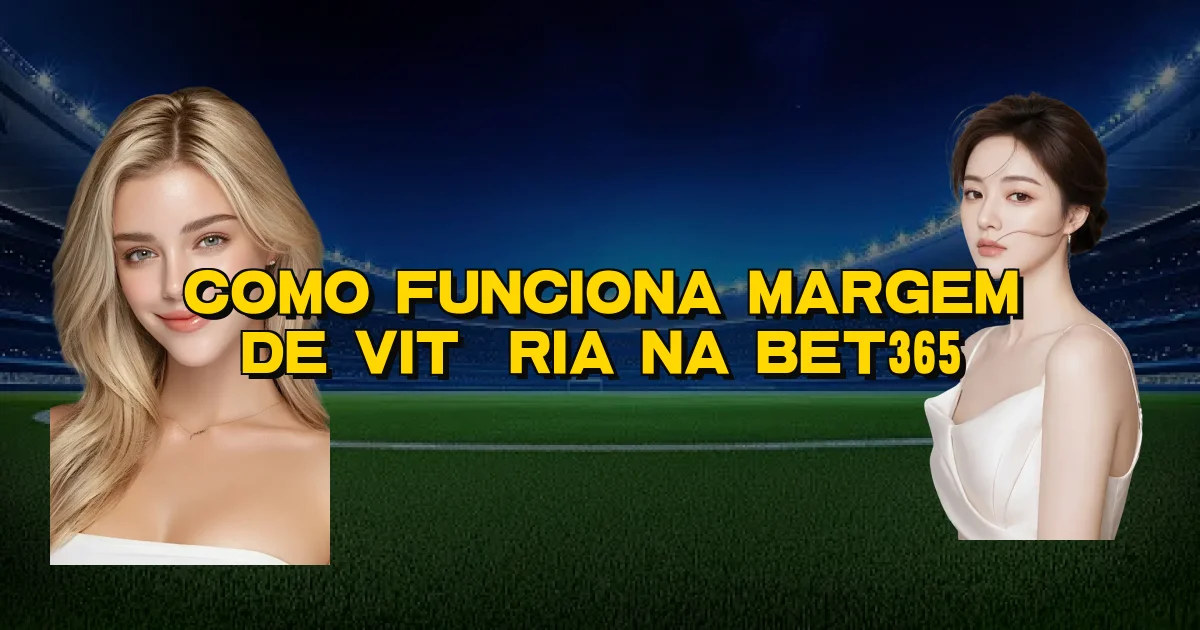 Como Funciona Margem De Vitória Na Bet365 Oficial