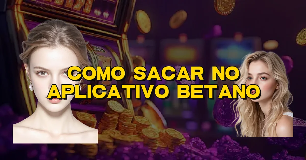 Como Sacar No Aplicativo Betano Oficial
