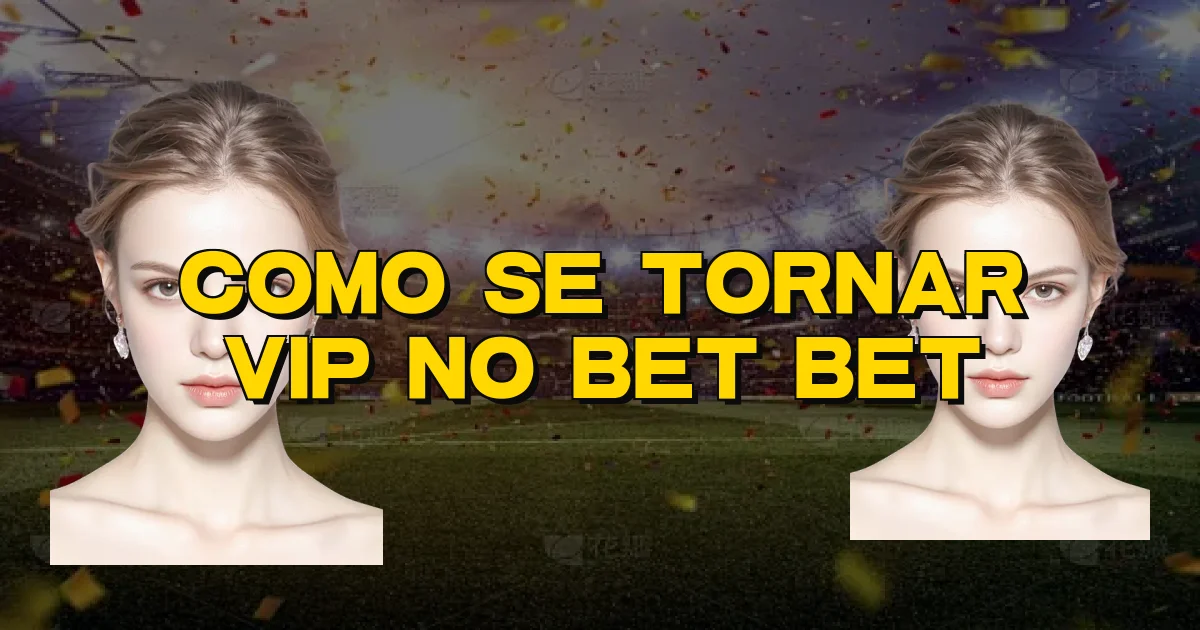 Como Se Tornar Vip No Bet Bet Oficial