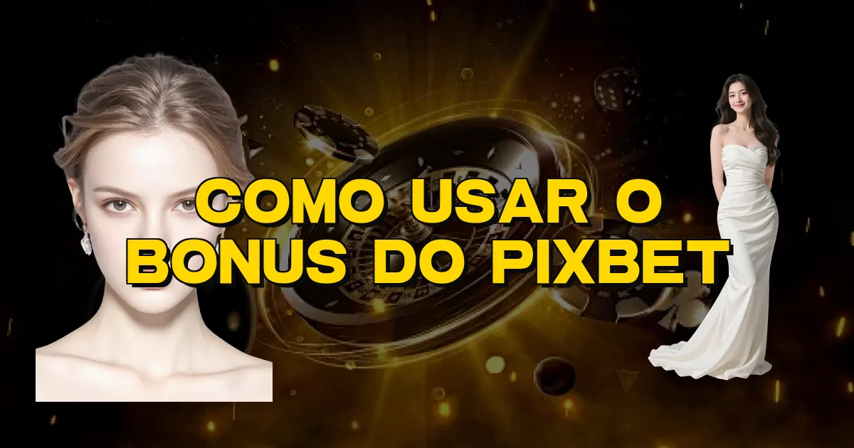 Como Usar O Bonus Do Pixbet Oficial