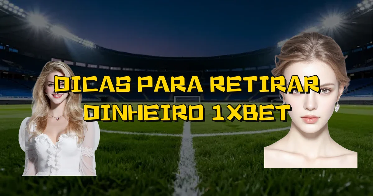 Dicas Para Retirar Dinheiro 1Xbet Oficial