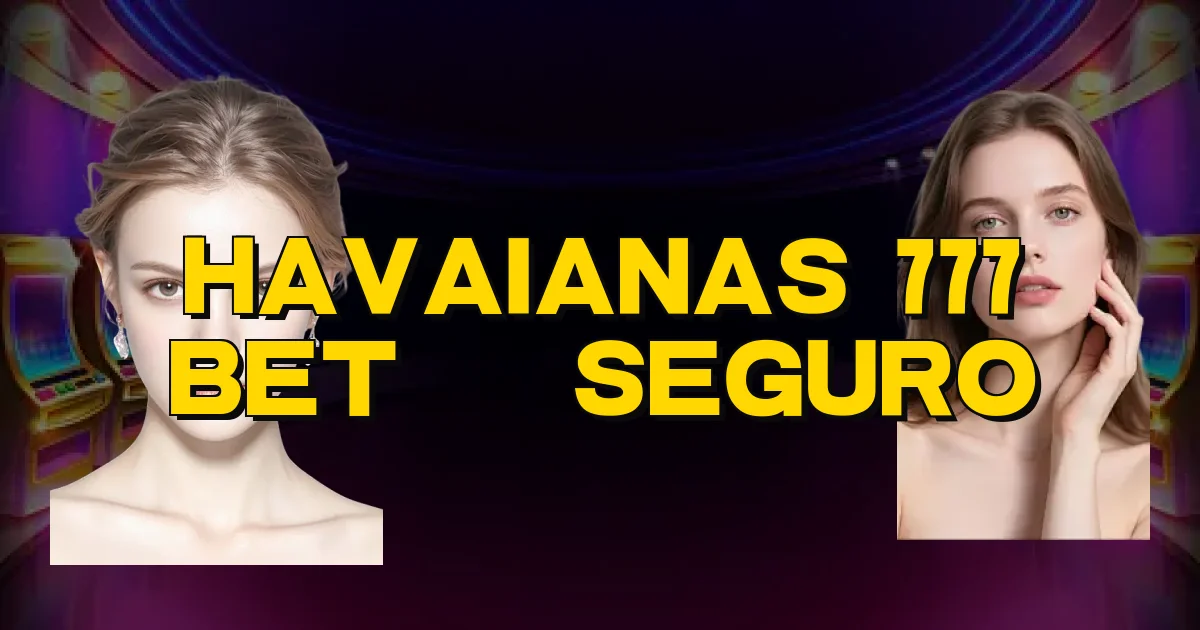 Havaianas 777 Bet É Seguro Oficial