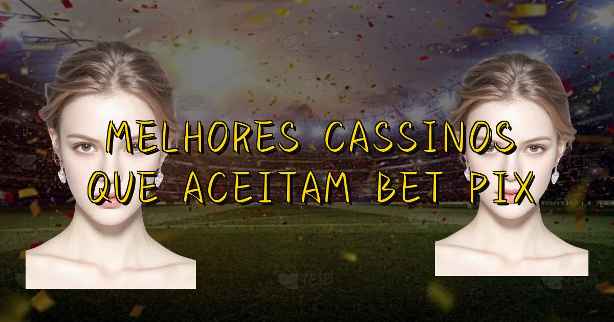 Melhores Cassinos Que Aceitam Bet Pix Oficial