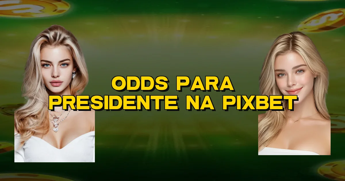 Odds Para Presidente Na Pixbet Oficial