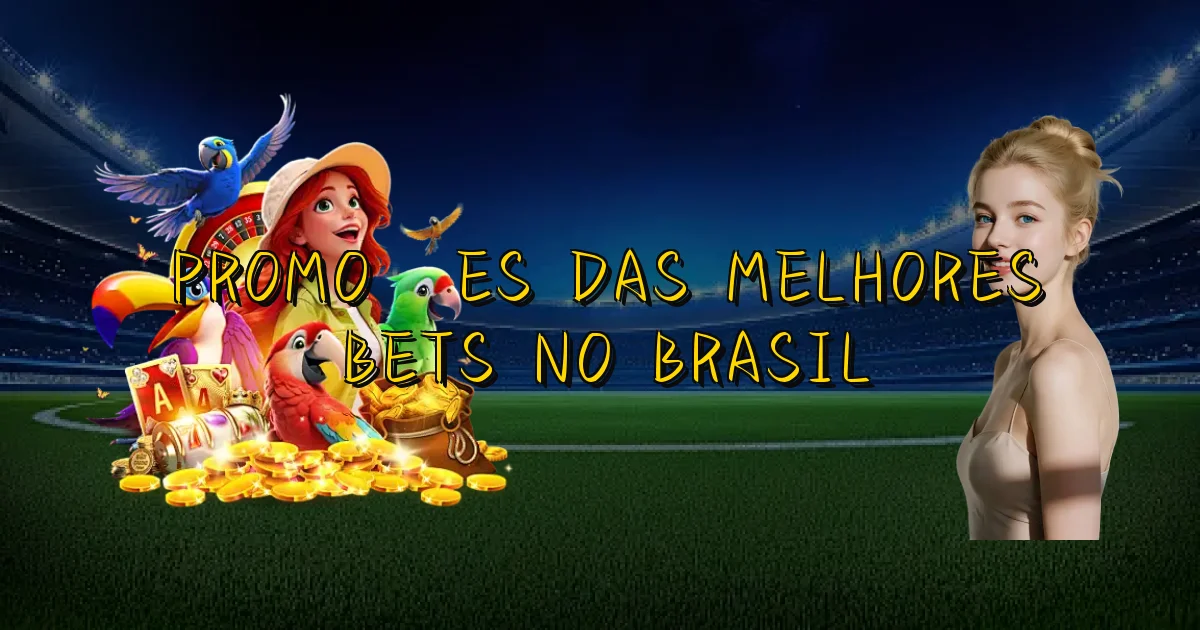 Promoções Das Melhores Bets No Brasil Oficial