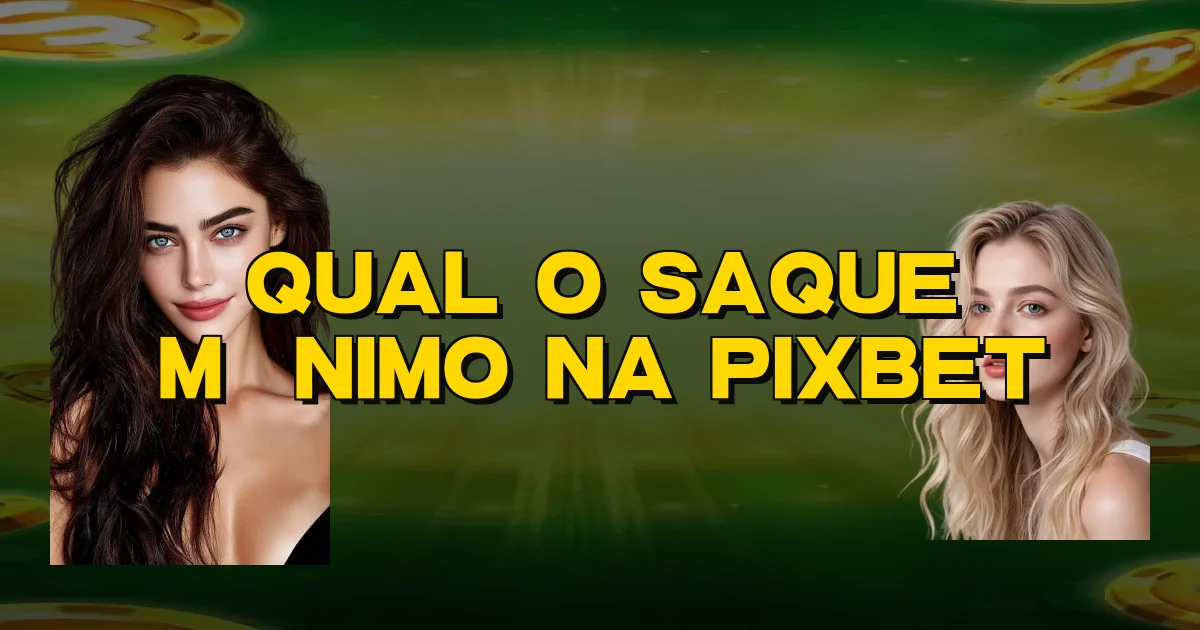 Qual O Saque Mínimo Na Pixbet Oficial