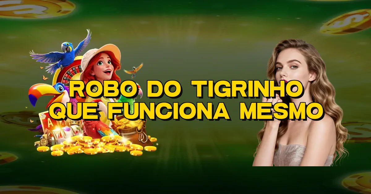 Robo Do Tigrinho Que Funciona Mesmo Oficial