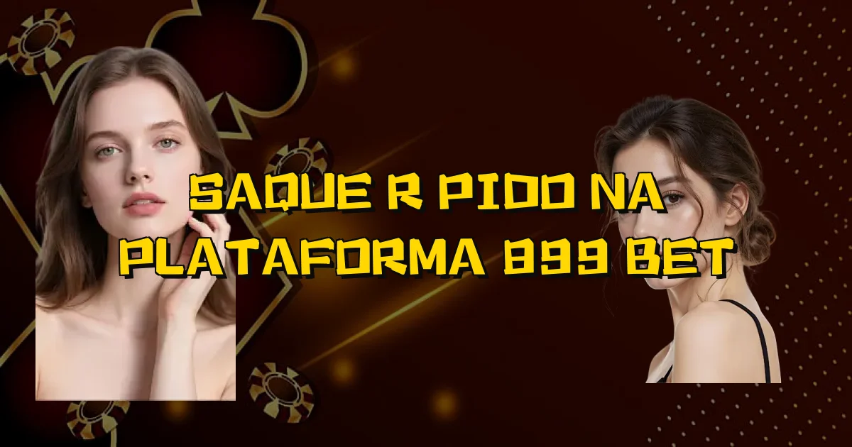 Saque Rápido Na Plataforma 899 Bet Oficial