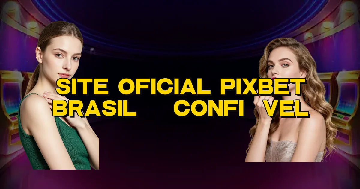 Site Oficial Pixbet Brasil É Confiável Oficial