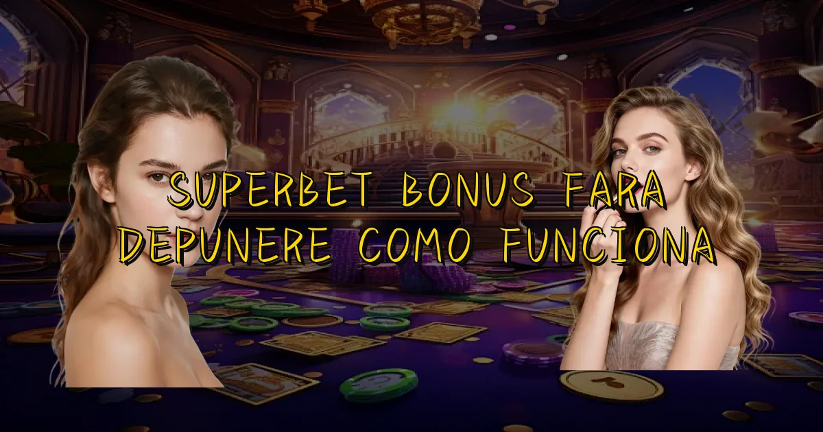 Superbet Bonus Fara Depunere Como Funciona Oficial
